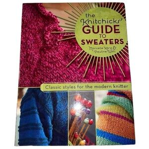 Knitchick's Guide to Sweaters Classic Styles for the Modern Knitter Pattern Book